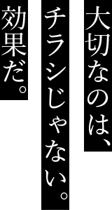 大切なのは、チラシじゃない。効果だ。